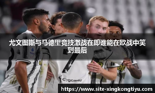 尤文图斯与马德里竞技激战在即谁能在欧战中笑到最后