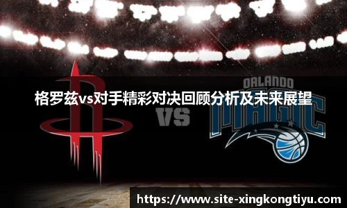 格罗兹vs对手精彩对决回顾分析及未来展望