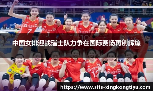 中国女排迎战瑞士队力争在国际赛场再创辉煌